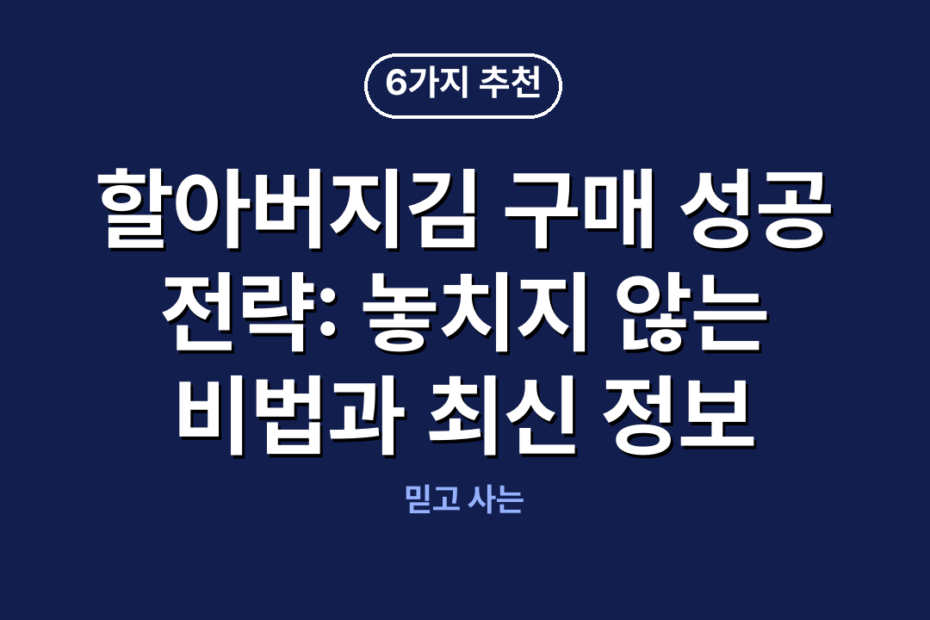 할아버지김 구매 성공 전략: 놓치지 않는 비법과 최신 정보