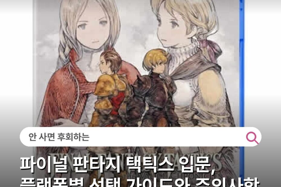 파이널 판타지 택틱스 입문, 플랫폼별 선택 가이드와 주의사항