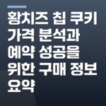 황치즈 칩 쿠키 가격 분석과 예약 성공을 위한 구매 정보 요약
