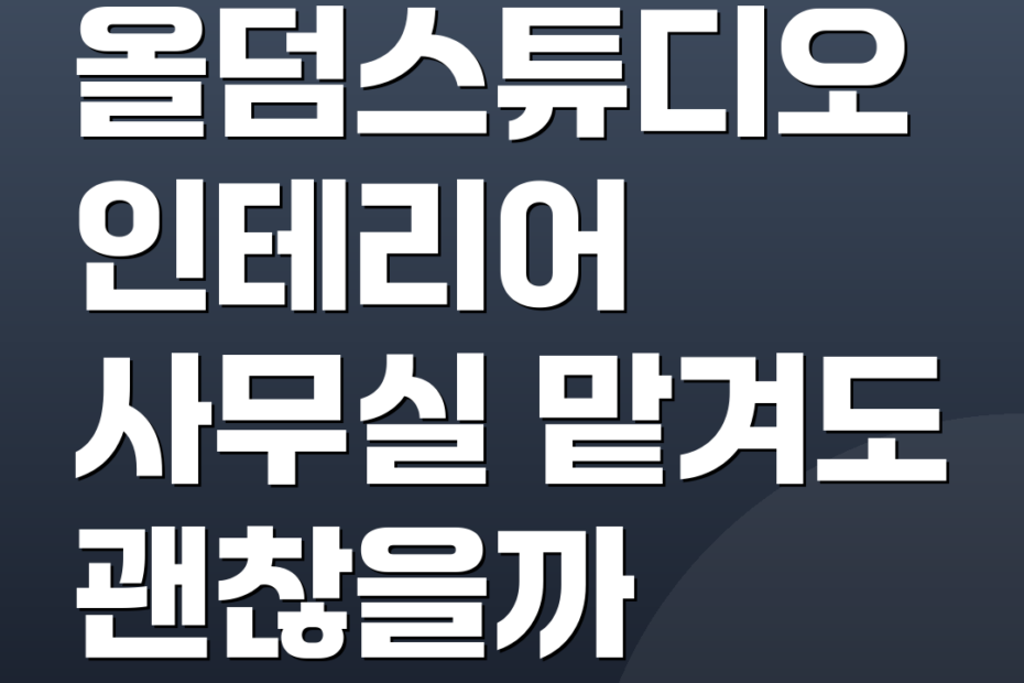올덤스튜디오 인테리어 사무실 맡겨도 괜찮을까
