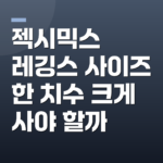 젝시믹스 레깅스 사이즈 한 치수 크게 사야 할까