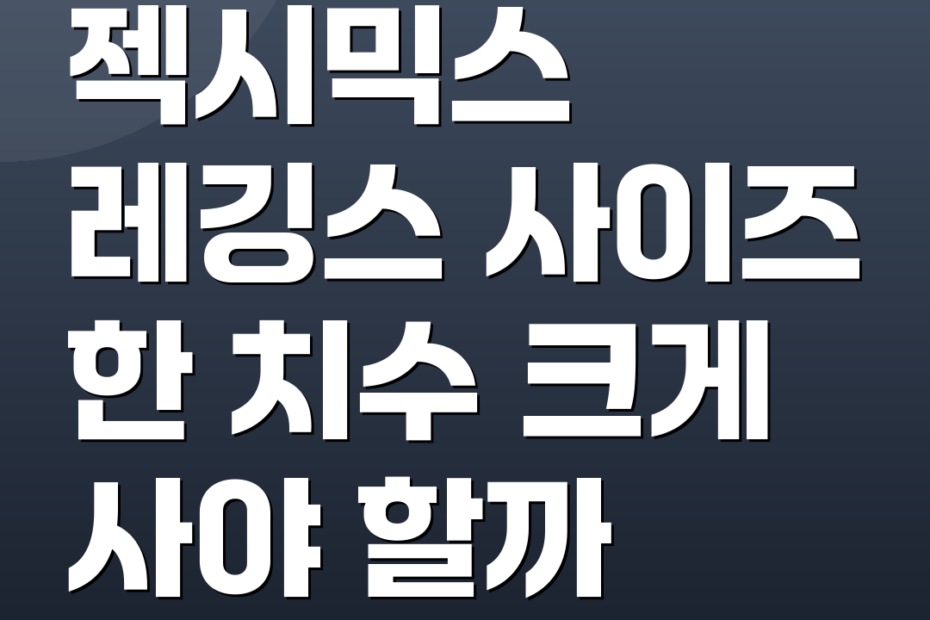 젝시믹스 레깅스 사이즈 한 치수 크게 사야 할까