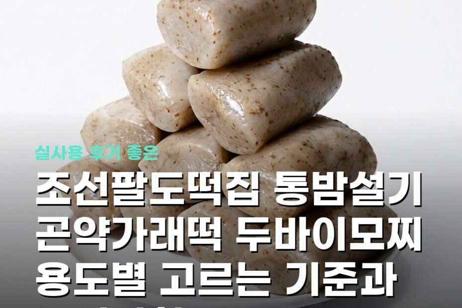 조선팔도떡집 통밤설기 곤약가래떡 두바이모찌 용도별 고르는 기준과 주의사항