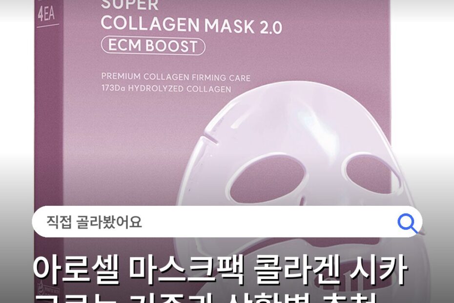 아로셀 마스크팩 콜라겐 시카 고르는 기준과 상황별 추천