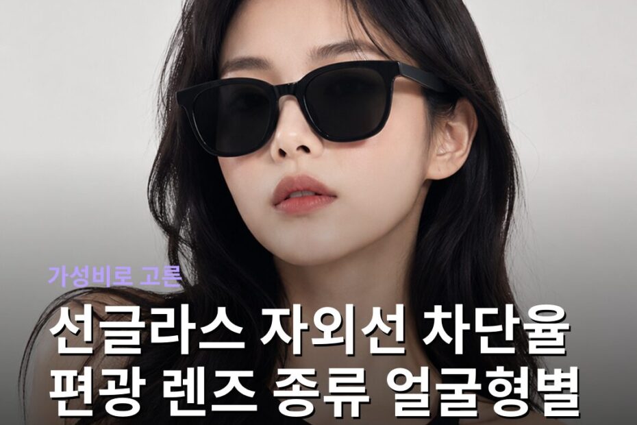선글라스 자외선 차단율 편광 렌즈 종류 얼굴형별 프레임 고르는 법