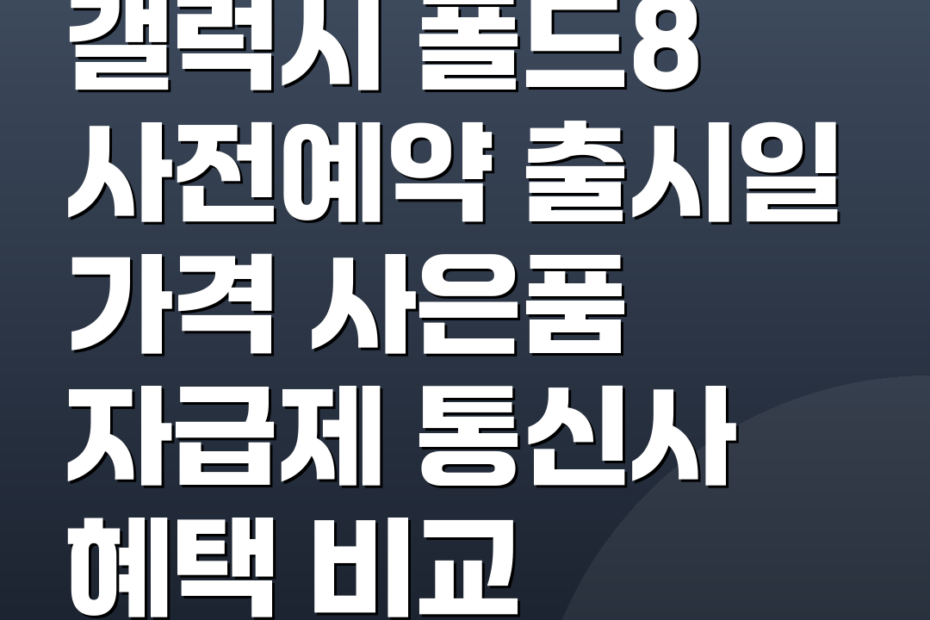 갤럭시 폴드8 사전예약 출시일 가격 사은품 자급제 통신사 혜택 비교