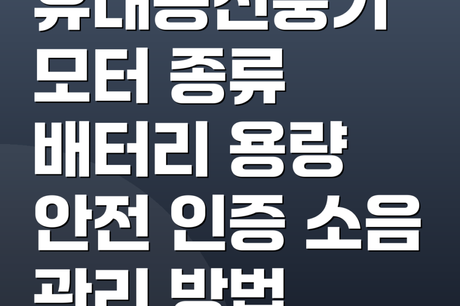 휴대용선풍기 모터 종류 배터리 용량 안전 인증 소음 관리 방법