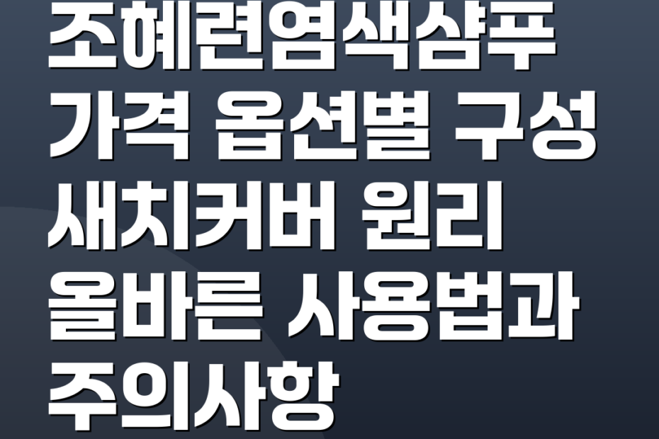 조혜련염색샴푸 가격 옵션별 구성 새치커버 원리 올바른 사용법과 주의사항