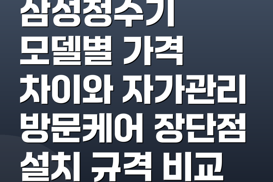 삼성정수기 모델별 가격 차이와 자가관리 방문케어 장단점 설치 규격 비교