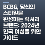 BCBG, 당신의 스타일을 완성하는 럭셔리 브랜드: 2024년 한국 여성을 위한 가이드