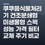 쿠쿠음식물처리기 건조분쇄형 미생물형 스펙 성능 가격 필터 교체 주기 비교