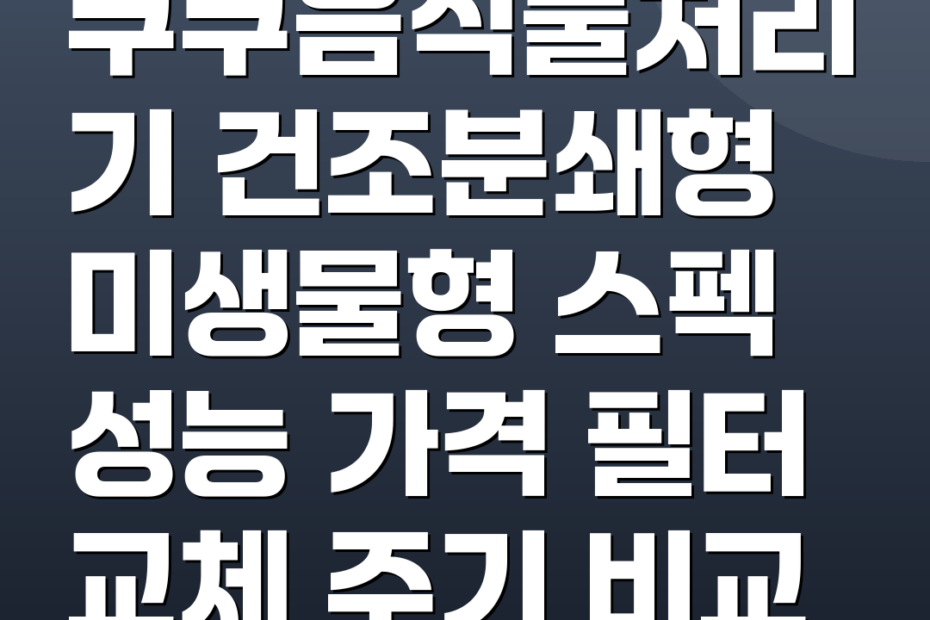 쿠쿠음식물처리기 건조분쇄형 미생물형 스펙 성능 가격 필터 교체 주기 비교