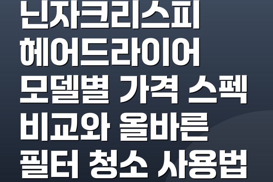 닌자크리스피 헤어드라이어 모델별 가격 스펙 비교와 올바른 필터 청소 사용법