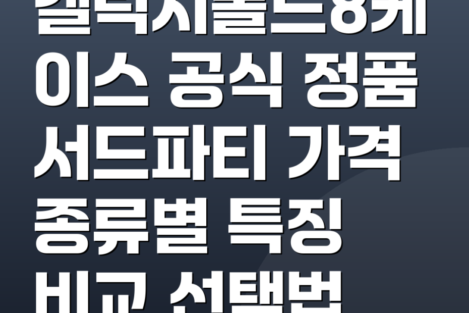 갤럭시폴드8케이스 공식 정품 서드파티 가격 종류별 특징 비교 선택법