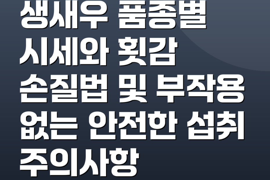 생새우 품종별 시세와 횟감 손질법 및 부작용 없는 안전한 섭취 주의사항