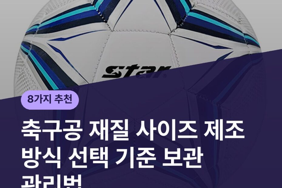 축구공 재질 사이즈 제조 방식 선택 기준 보관 관리법