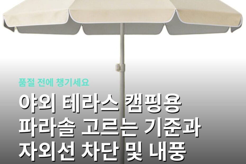 야외 테라스 캠핑용 파라솔 고르는 기준과 자외선 차단 및 내풍 성능 비교