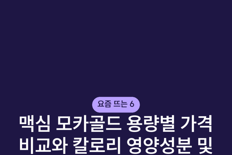 맥심 모카골드 용량별 가격 비교와 칼로리 영양성분 및 할인 구매 방법