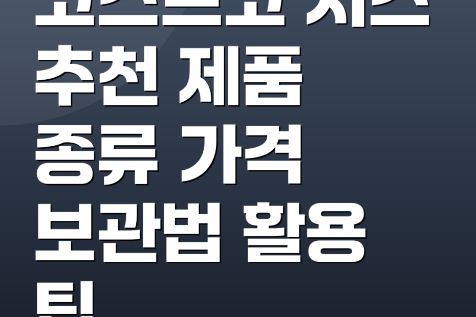 코스트코 치즈 추천 제품 종류 가격 보관법 활용 팁
