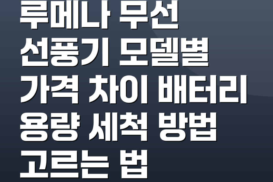 루메나 무선 선풍기 모델별 가격 차이 배터리 용량 세척 방법 고르는 법