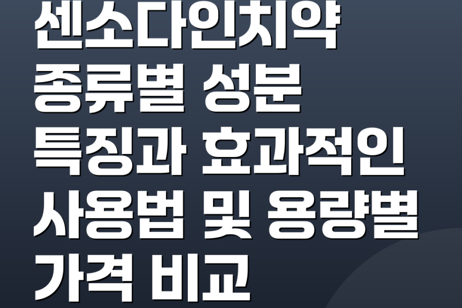 센소다인치약 종류별 성분 특징과 효과적인 사용법 및 용량별 가격 비교