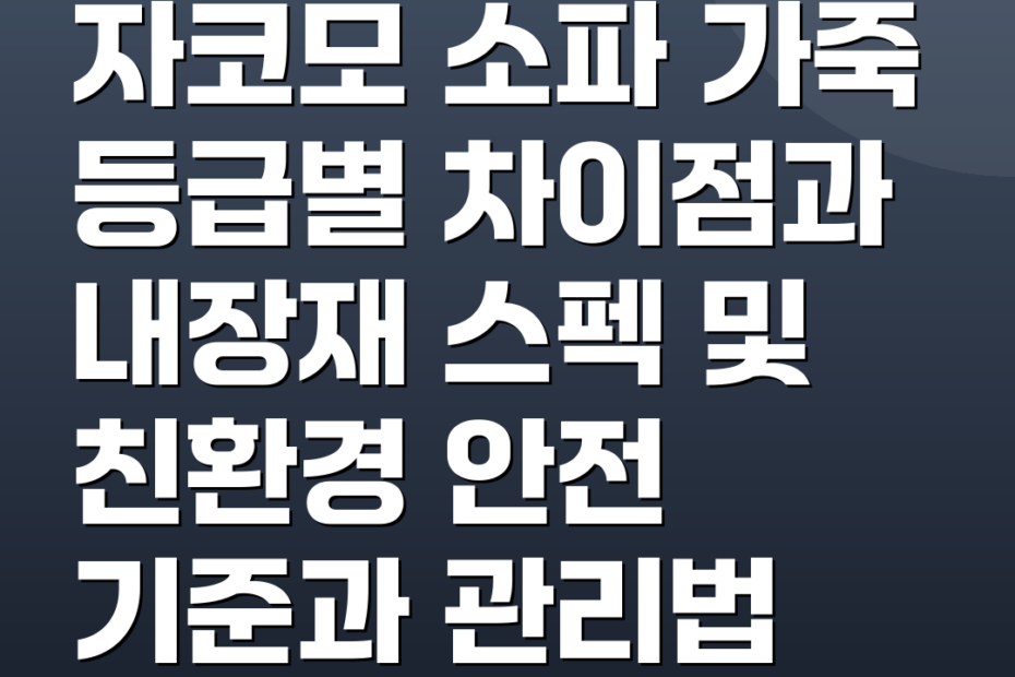 자코모 소파 가죽 등급별 차이점과 내장재 스펙 및 친환경 안전 기준과 관리법