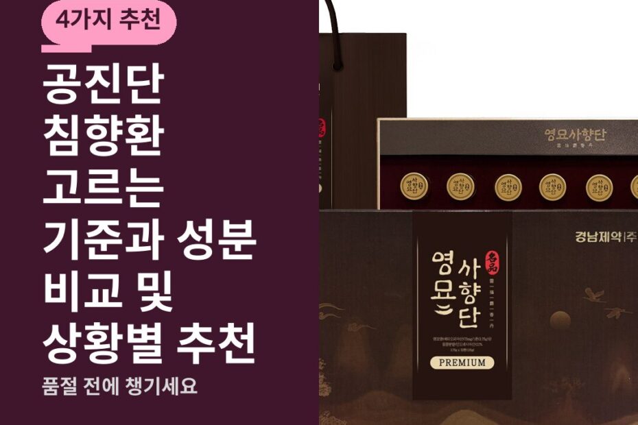 공진단 침향환 고르는 기준과 성분 비교 및 상황별 추천