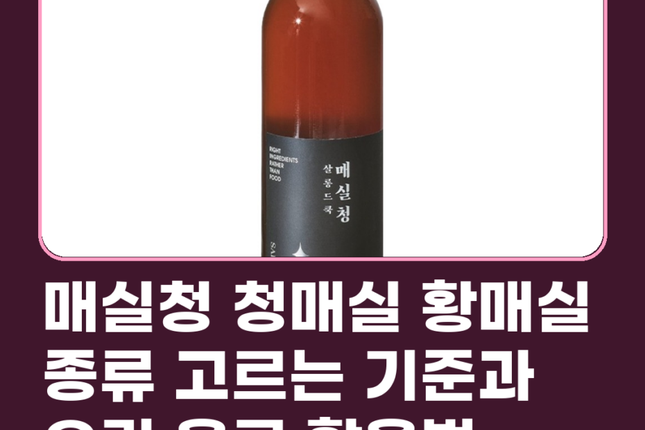 매실청 청매실 황매실 종류 고르는 기준과 요리 음료 활용법