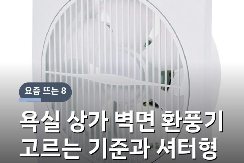 욕실 상가 벽면 환풍기 고르는 기준과 셔터형 차이
