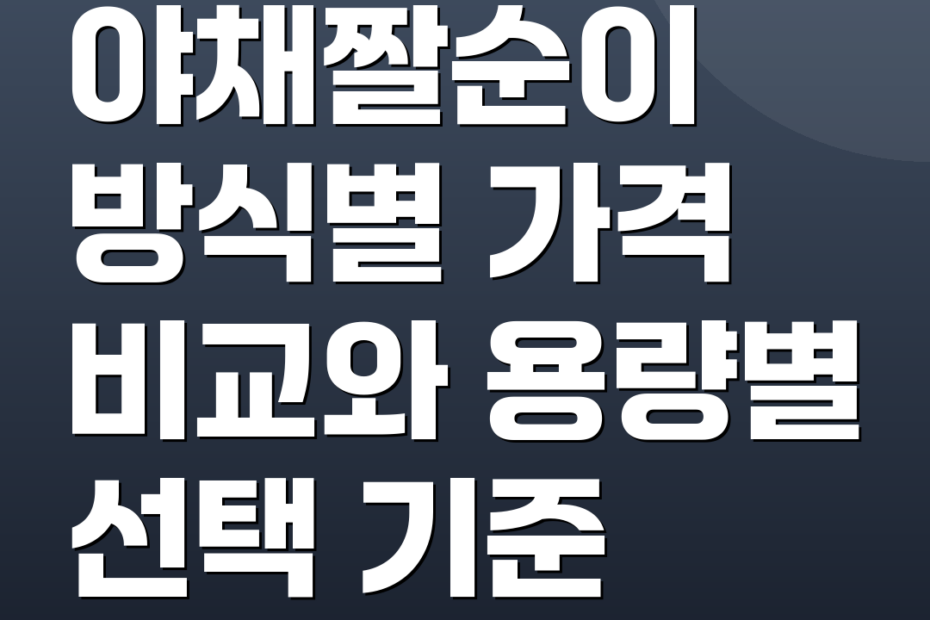 야채짤순이 방식별 가격 비교와 용량별 선택 기준