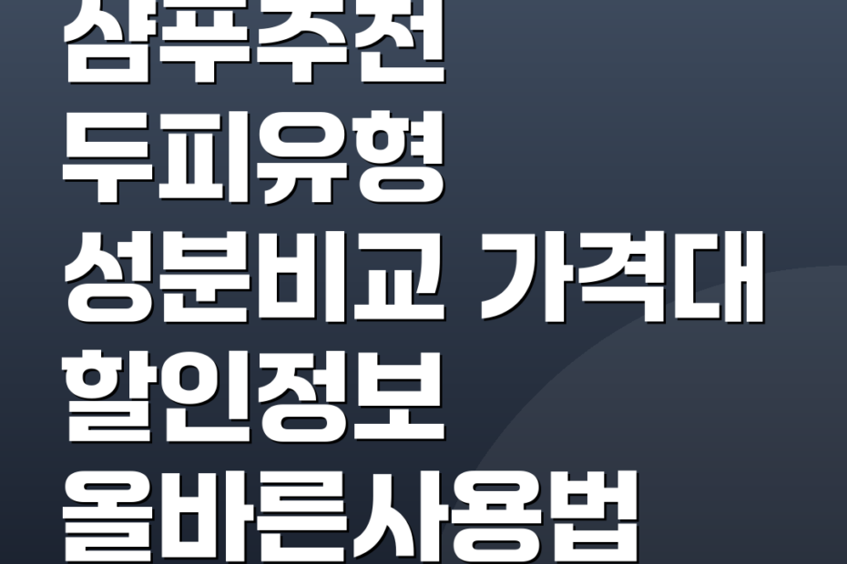 샴푸추천 두피유형 성분비교 가격대 할인정보 올바른사용법
