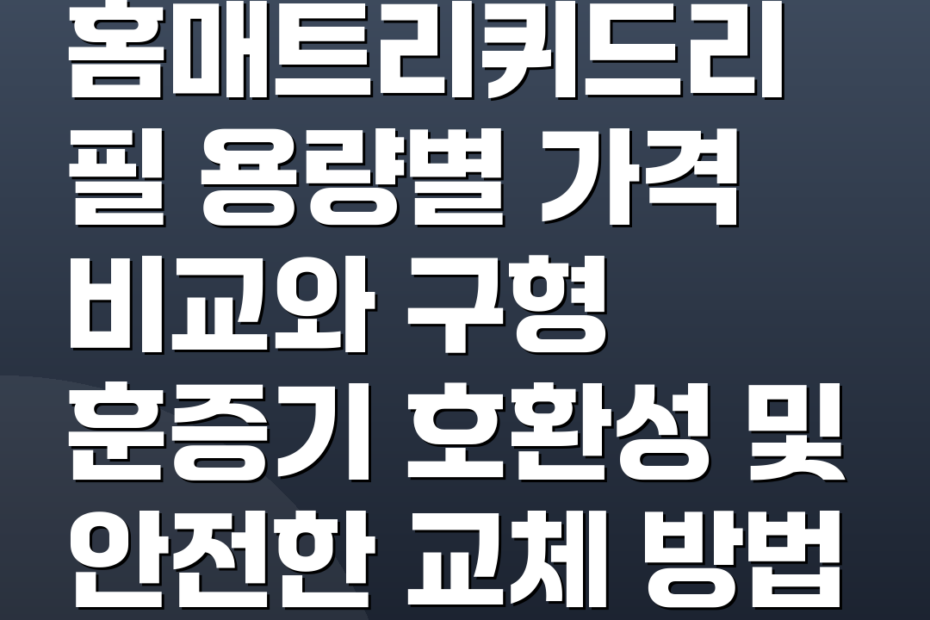 홈매트리퀴드리필 용량별 가격 비교와 구형 훈증기 호환성 및 안전한 교체 방법