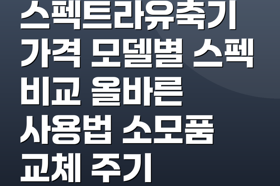 스펙트라유축기 가격 모델별 스펙 비교 올바른 사용법 소모품 교체 주기