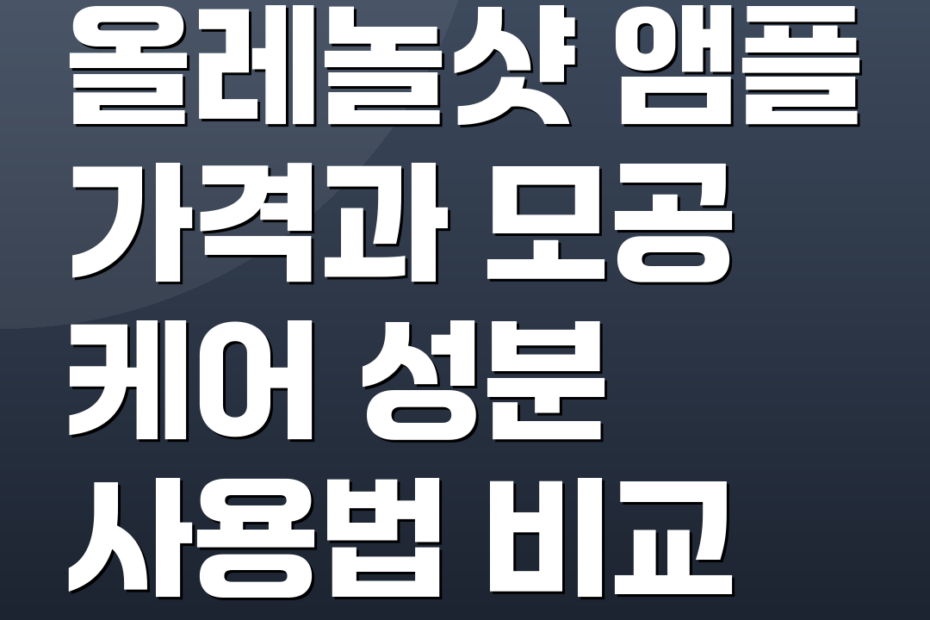 올레놀샷 앰플 가격과 모공 케어 성분 사용법 비교