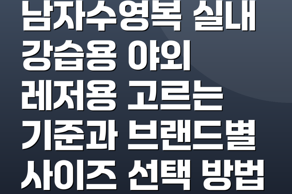 남자수영복 실내 강습용 야외 레저용 고르는 기준과 브랜드별 사이즈 선택 방법